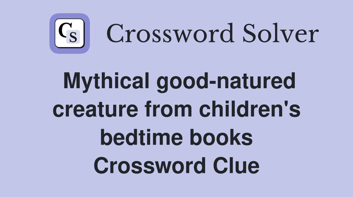 Mythical goodnatured creature from children's bedtime books